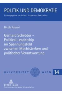 Gerhard Schröder - Political leadership im Spannungsfeld zwischen Machtstreben und politischer Verantwortung.   - (=Politik und Demokratie ; Bd. 14).
