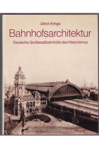 Bahnhofsarchitektur. Deutsche Großstadtbahnhöfe des Historismus