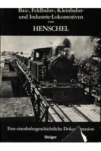 Bau-, Feldbahn-, Kleinbahn-und Industrie-Lokomotiven von Henschel. Eine eisenbahngeschichtliche Dokumentation (.