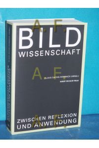 Bildwissenschaft zwischen Reflexion und Anwendung  - Klaus Sachs-Hombach (Hrsg.)