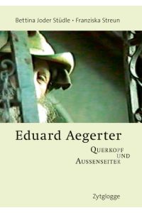Eduard Aegerter : Querkopf und Aussenseiter.   - Bettina Joder Stüdle ; Franziska Streun