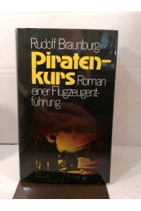 Rudolf Braunburg: Piratenkurs - Roman einer Flugzeugentführung
