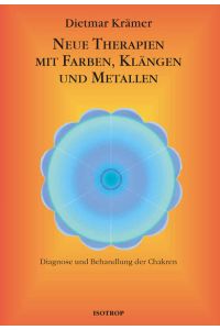 Neue Therapien mit Farben, Klängen und Metallen : Diagnose und Behandlung der Chakren.