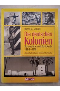 Die deutschen Kolonien - Schauplätze und Schicksale 1888 - 1918.