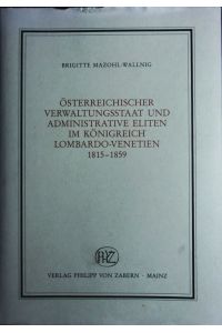 Österreichischer Verwaltungsstaat und administrative Eliten im Königreich Lombardo-Venetien 1815 - 1859.