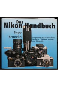 Das Nikon-Handbuch. Die gesamte Nikon-Produktion. Kameras, Objektive, Motoren und Blitzgeräte