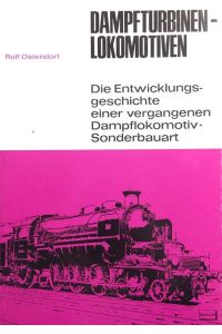 Dampfturbinen-Lokomotiven. Die Entwicklungsgeschichte einer vergangenen Dampflokomotiv-Sonderbauart.   - Lokbuchreihe