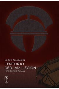 Centurio der XIX. Legion: Historischer Roman