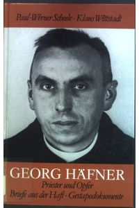 Georg Häfner: Priester und Opfer; Briefe aus der Haft, Gestapodokumente.