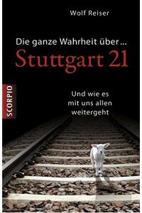 Die ganze Wahrheit über Stuttgart 21 und wie es mit uns allen weitergeht.   - Mit Quellen- und Literaturverzeichnis.