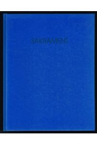 Sakrament  - [Veröffentlichung anlässlich der Ausstellung Sakrament im Kulturzentrum Marstall, Schloß Ahrensburg, Juni 2002]. -