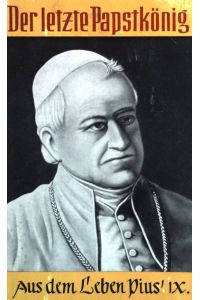 Der letzte Papstkönig. Aus dem Leben Pius IX.