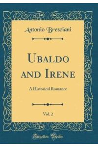 Ubaldo and Irene, Vol. 2: A Historical Romance (Classic Reprint)