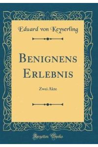 Benignens Erlebnis: Zwei Akte (Classic Reprint)