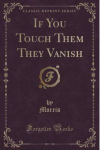 If You Touch Them They Vanish (Classic Reprint)