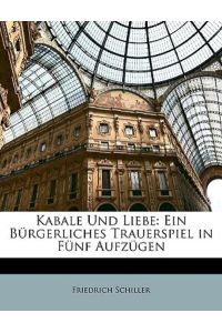Schiller, F: Kabale Und Liebe: Ein Bürgerliches Trauerspiel: Ein Burgerliches Trauerspiel in Funf Aufzugen
