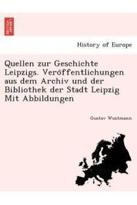Wustmann, G: Quellen zur Geschichte Leipzigs. Vero¨ffentlich