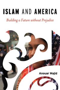 Anouar Majid: Islam and America: Building a Future without Prejudice