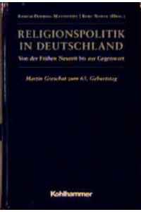 Religionspolitik in Deutschland  - Von der Frühen Neuzeit bis zur Gegenwart. Martin Greschat zum 65. Geburtstag