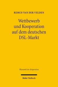 Wettbewerb und Kooperation auf dem deutschen DSL-Markt  - Ökonomik, Technik und Regulierung
