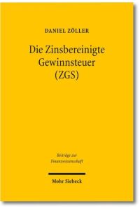 Die Zinsbereinigte Gewinnsteuer (ZGS)  - Steuersystematische Entwicklung und ökonomische Analyse eines Reformvorschlags für Deutschland