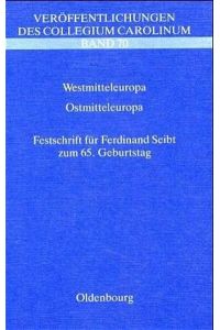 Westmitteleuropa - Ostmitteleuropa  - Vergleiche und Beziehungen. Festschrift für Ferdinand Seibt zum 65. Geburtstag