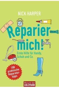 Reparier mich!  - Erste Hilfe für Handy, Schuh und Co. - 108 praktische Reparaturtipps