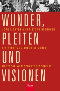 Wunder, Pleiten und Visionen  - Ein Streifzug durch 60 Jahre deutsche Wirtschaftsgeschichte