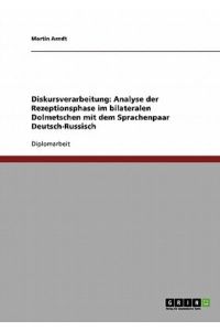 Diskursverarbeitung: Analyse der Rezeptionsphase im bilateralen Dolmetschen mit dem Sprachenpaar Deutsch-Russisch