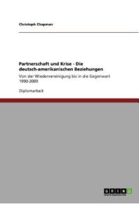 Partnerschaft und Krise - Die deutsch-amerikanischen Beziehungen: Von der Wiedervereinigung bis in die Gegenwart 1990-2009