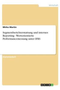 Segmentberichterstattung und internes Reporting - Wertorientierte Performancemessung unter IFRS