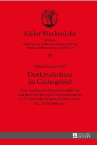 Denkmalschutz im Grenzgebiet  - Eine Analyse der Wissensproduktion und der Praktiken des Denkmalschutzes in der deutsch-dänischen Grenzregion im 19. Jahrhundert