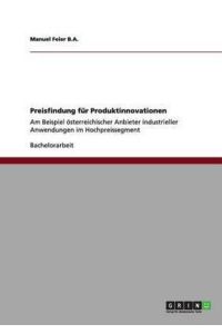 Preisfindung für Produktinnovationen: Am Beispiel österreichischer Anbieter industrieller Anwendungen im Hochpreissegment