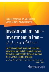 Investment im Iran – Investment in Iran – ???????????? ?? ?????  - Ein Praxishandbuch für die Zeit nach den Sanktionen auf Deutsch, Englisch und Farsi – A Practical Guidebook for the post-sanction era in German, English and Farsi – ???? ???????? ??????? ???? ????? ?? ?? ????? ?? ???? ??????? ??????? ? ?????