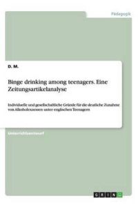 Binge drinking among teenagers. Eine Zeitungsartikelanalyse: Individuelle und gesellschaftliche Gründe für die deutliche Zunahme von Alkoholexzessen unter englischen Teenagern