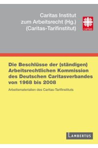 Die Beschlüsse der (ständigen) Arbeitsrechtlichen Kommission des Deutschen Caritasverbandes von 1968 bis 2008  - Arbeitsmaterialien des Caritas-Tarifinstituts
