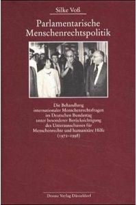 Parlamentarische Menschenrechtspolitik  - Die Behandlung internationaler Menschenrechtsfragen im Deutschen Bundestag unter besonderer Berücksichtigung des Unterausschusses für Menschenrechte und humanitäre Hilfe (1972-1998)