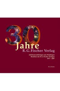 30 Jahre R. G. Fischer Verlag  - Jubiläumsanthologie zum 30-jährigen Bestehen des R.G. Fischer Verlages 1977-2007