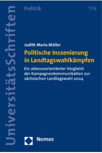 Politische Inszenierung in Landtagswahlkämpfen  - Ein akteursorientierter Vergleich der Kampagnenkommunikation zur sächsischen Landtagswahl 2004
