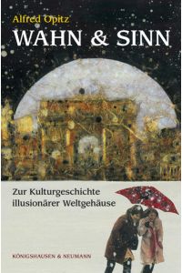 Wahn & Sinn  - Zur Kulturgeschichte illusionärer Weltgebäude