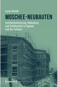 Moschee-Neubauten  - Institutionalisierung, Bedeutung und Sichtbarkeit in England und der Schweiz