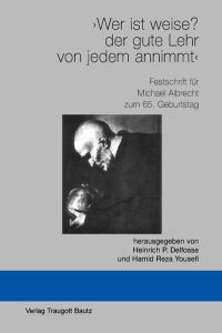 Wer ist weise? der gute Lehr von jedem annimmt  - Festschrift für Michael Albrecht zum 65. Geburtstag