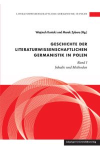Literaturwissenschaftliche Germanistik in Polen / Geschichte der literaturwissenschaftlichen Germanistik in Polen  - Band I: Inhalte und Methoden