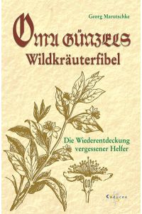 Oma Günzels Wildkräuterfibel  - Die Wiederentdeckung vergessener Helfer