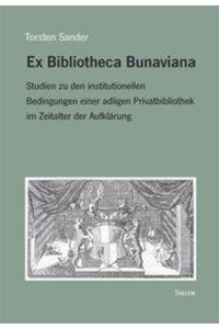 Ex Bibliotheca Bunaviana  - Studien zu den institutionellen Bedingungen einer adligen Privatbibliothek im Zeitalter der Aufklärung