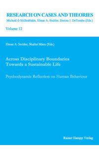 Across Disciplinary Boundaries Towards a Sustainable Life  - Psychodynamic Reflection on Human Behaviour. Dedicated with Eternal Gratitude and in High Esteem to Prof. Dr. Rainer Fuchs