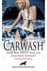 Carwash – sind wir nicht alle ein bisschen Voyeur? | Erotischer Roman  - Der einfache Autowasch-Nebenjob avanciert zur Kunst des sexy Carwash ...