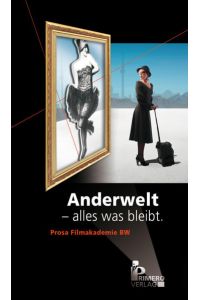 Anderwelt - alles was bleibt  - Prosa Filmakademie BW - Kurzgeschichten von Studenten der Filmakademie Baden-Württemberg zum Thema Scheinwelten