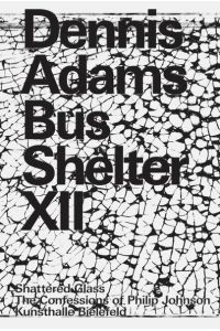 Dennis Adams. Bus Shelter XII. Shattered Glass / The Confessions of Philip Johnson  - Ausst. Kat. Kunsthalle Bielefeld