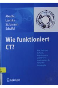 Wie funktioniert CT?.   - Eine Einführung in Physik, Funktionsweise und klinische Anwendungen der Computertomographie.